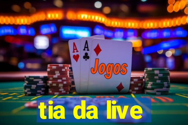 tia da live